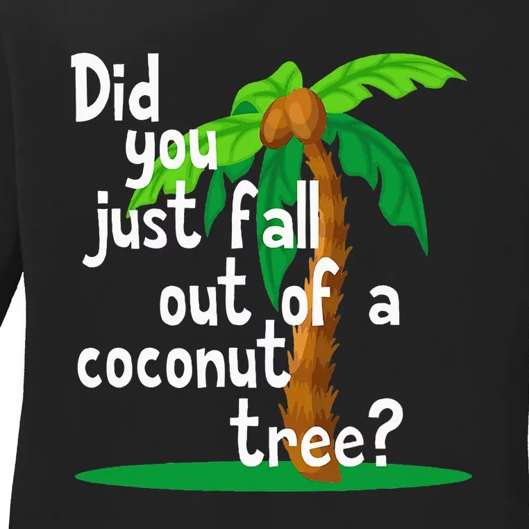 Did You Just Fall Out Of A Coconut Tree Ladies Long Sleeve Shirt