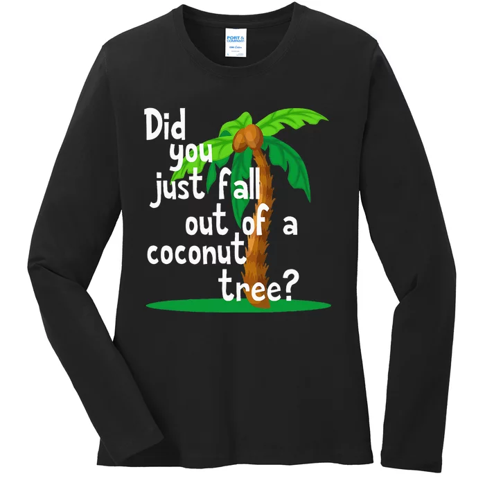 Did You Just Fall Out Of A Coconut Tree Ladies Long Sleeve Shirt