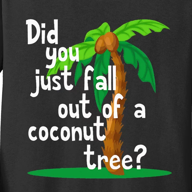 Did You Just Fall Out Of A Coconut Tree Kids Long Sleeve Shirt