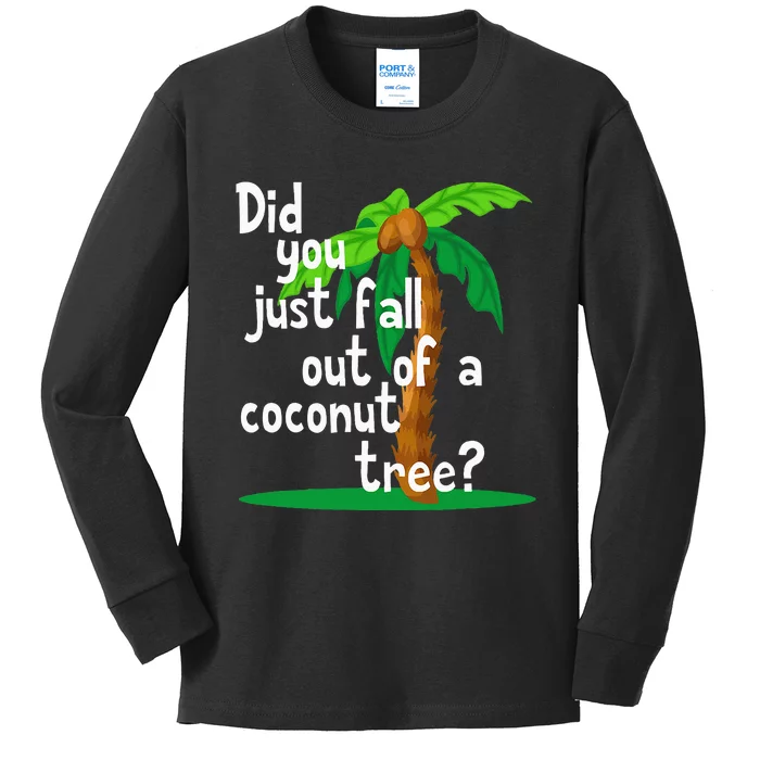 Did You Just Fall Out Of A Coconut Tree Kids Long Sleeve Shirt