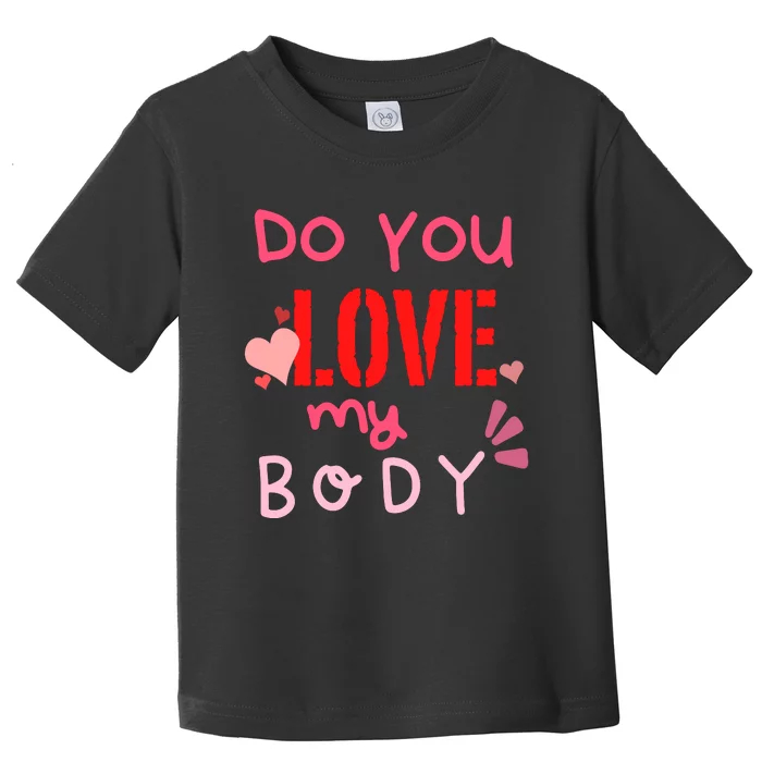 Do You Love My Body Funny Toddler T-Shirt