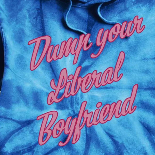 Dump Your Liberal Boyfriend Tie Dye Hoodie