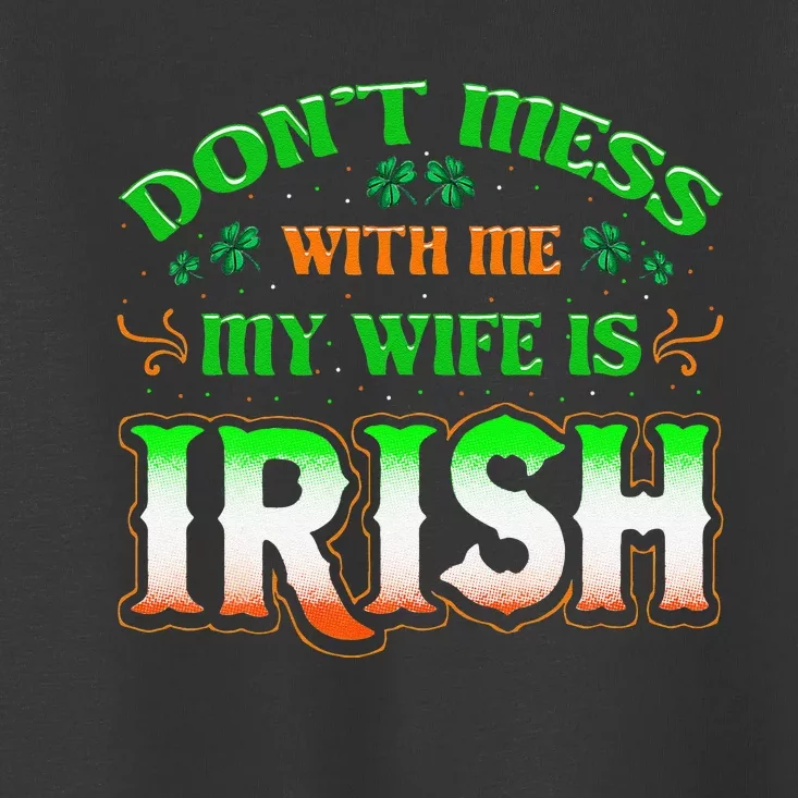 Don't You Mess With Me My Wife's Irish Saint Patrick's Day Toddler T-Shirt