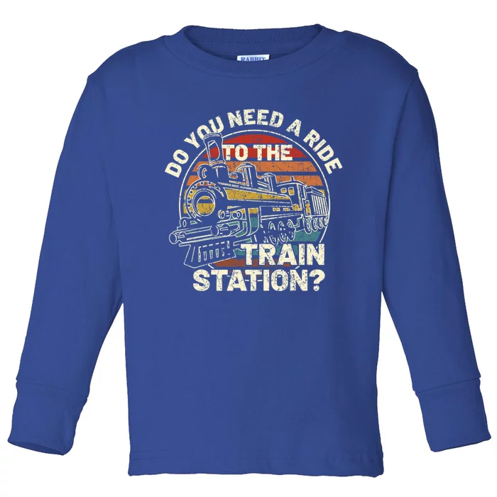 Do You Need A Ride To The Train Station Retro Vintage Train Gift Toddler Long Sleeve Shirt