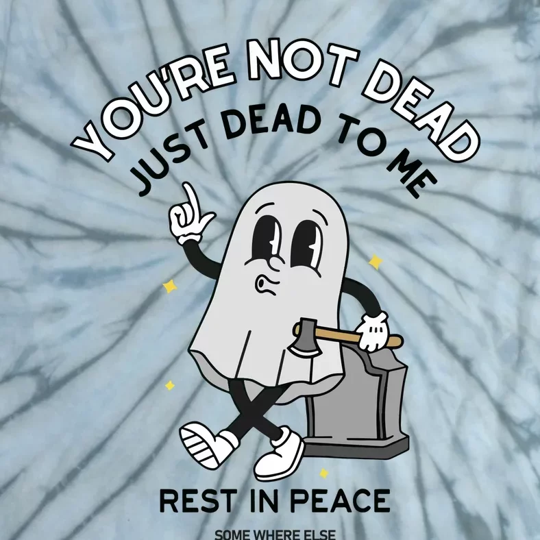 Doublecrossco YouRe Not Dead Just Dead To Me Rest In Peace Tie-Dye T-Shirt