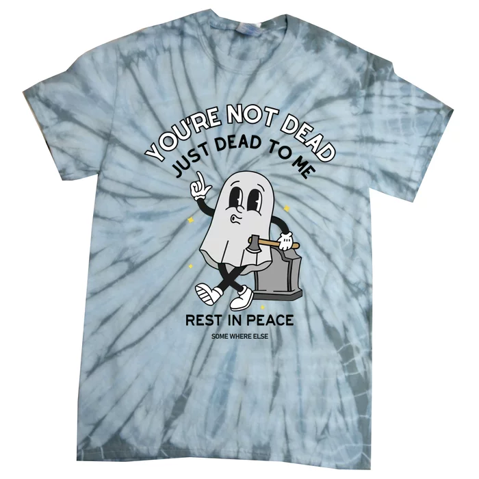 Doublecrossco YouRe Not Dead Just Dead To Me Rest In Peace Tie-Dye T-Shirt