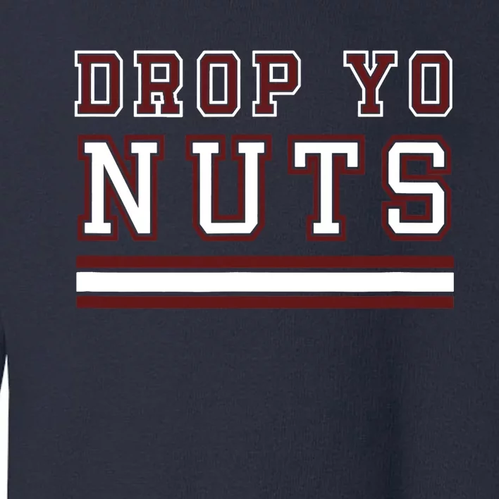 Drop Yo Nuts Toddler Sweatshirt