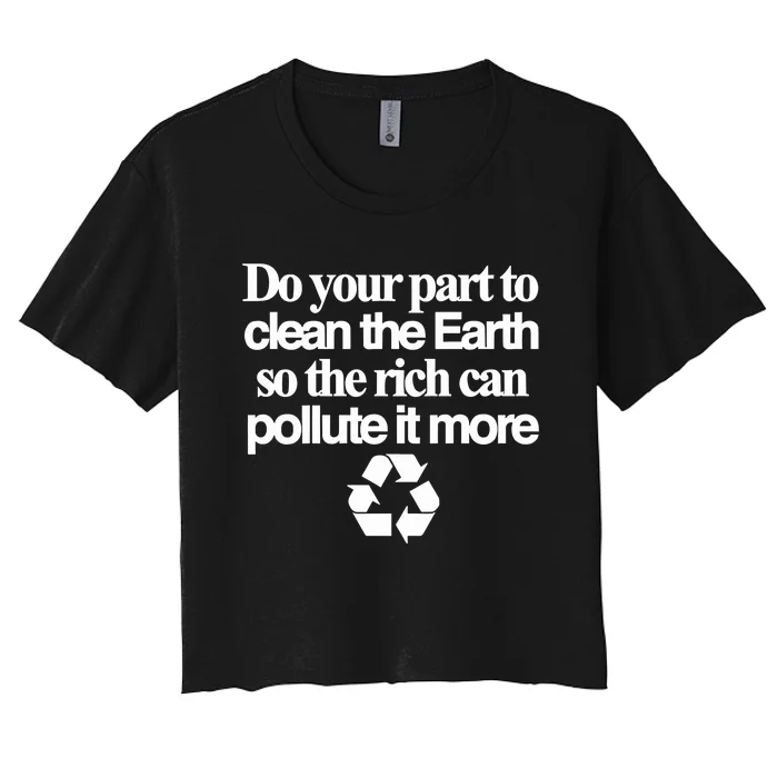 Do Your Part To Clean The Earth So The Rich Can Pollute It More Women's Crop Top Tee