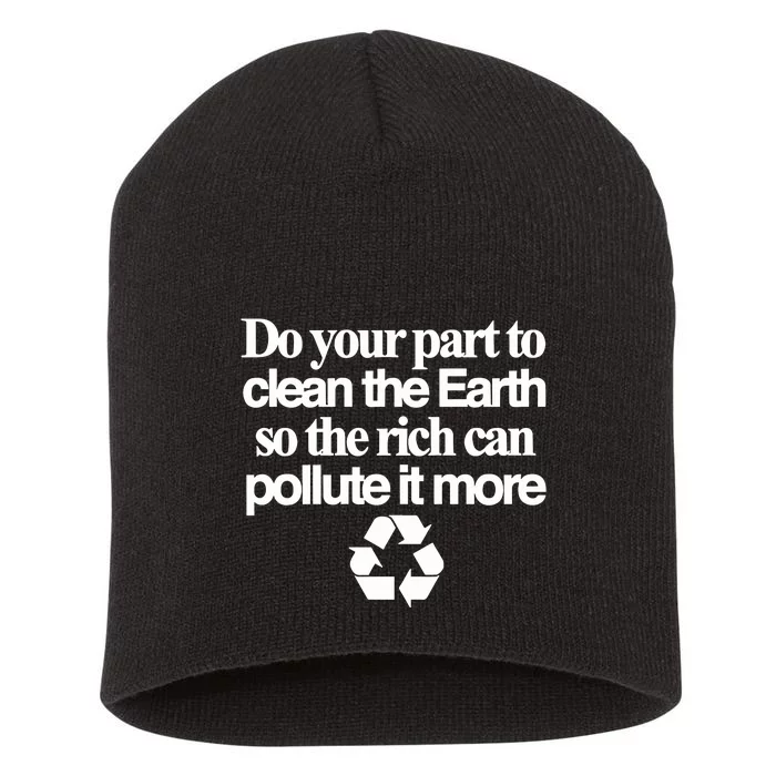 Do Your Part To Clean The Earth So The Rich Can Pollute It More Short Acrylic Beanie