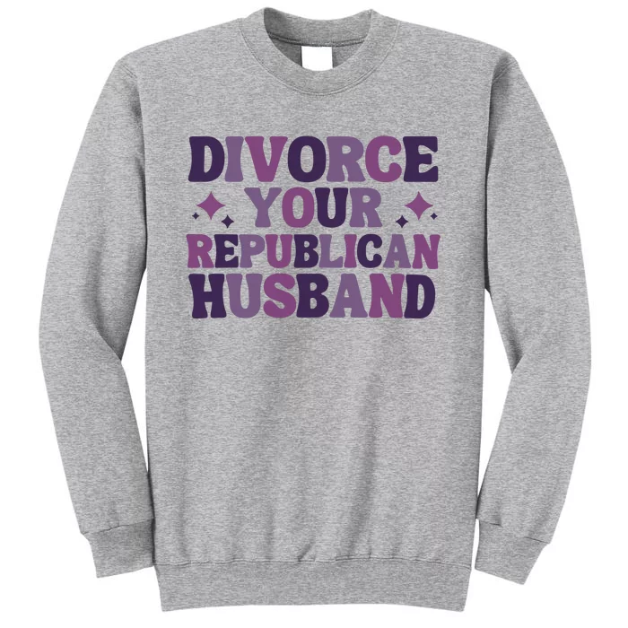 Divorce Your Republican Husband Tall Sweatshirt