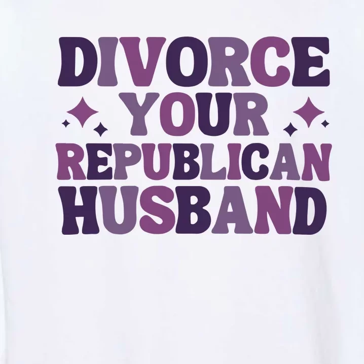 Divorce Your Republican Husband Garment-Dyed Sweatshirt