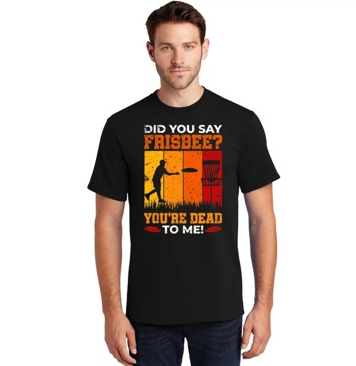 Did You Say Frisbee Shirt Disc Golf Shirt For Disc Golfer Tall T-Shirt