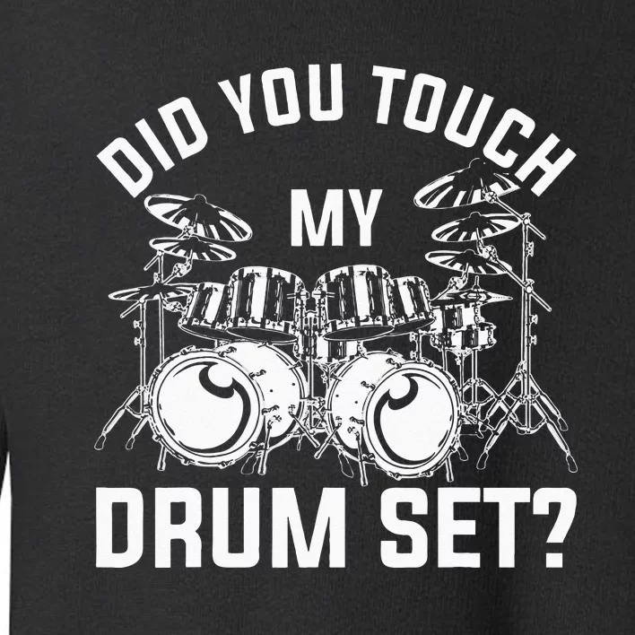 Did You Touch My Drum Set Funny Drummer Percussion Drums Toddler Sweatshirt