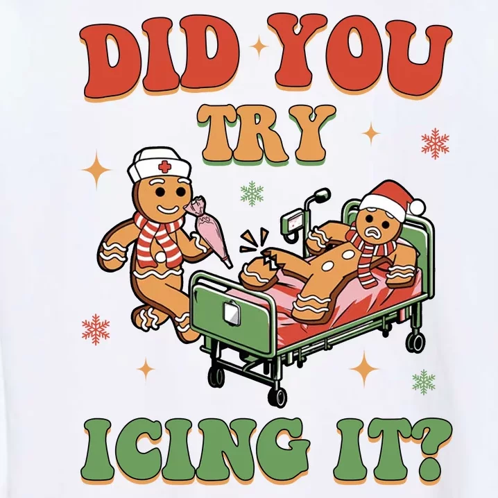 Did You Try Icing It Gingerbread Nurse Funny Christmas Garment-Dyed Sweatshirt