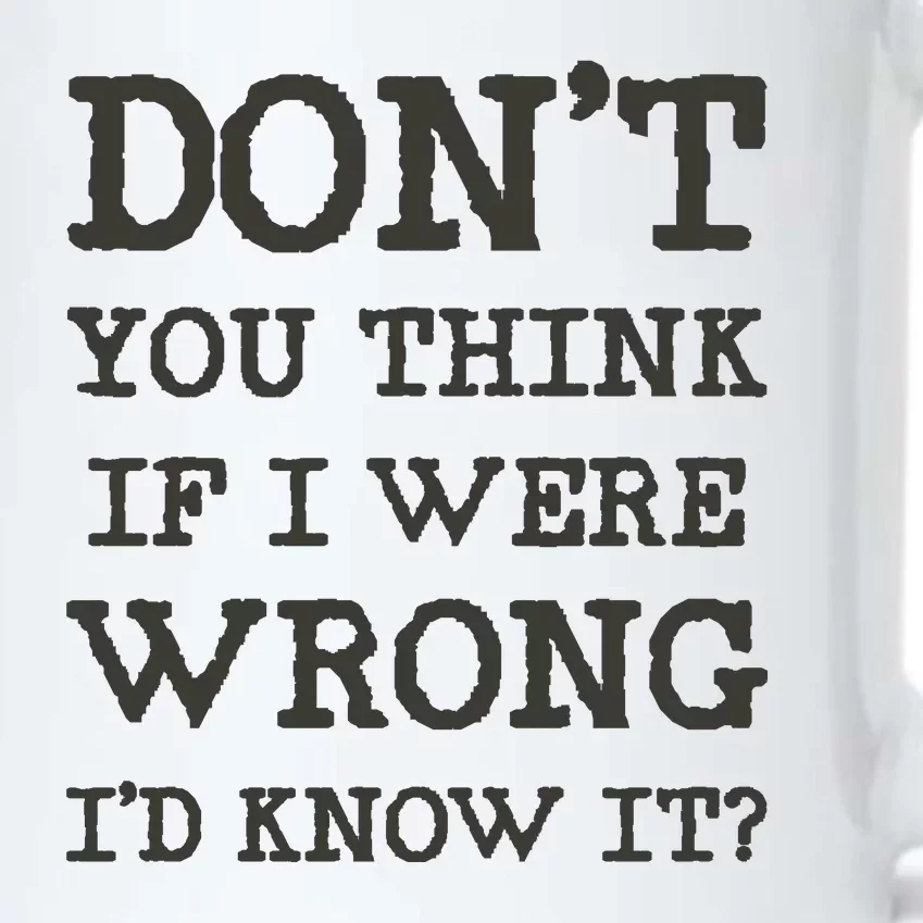 Dont You Think If I Were Wrong Id Know It? Black Color Changing Mug