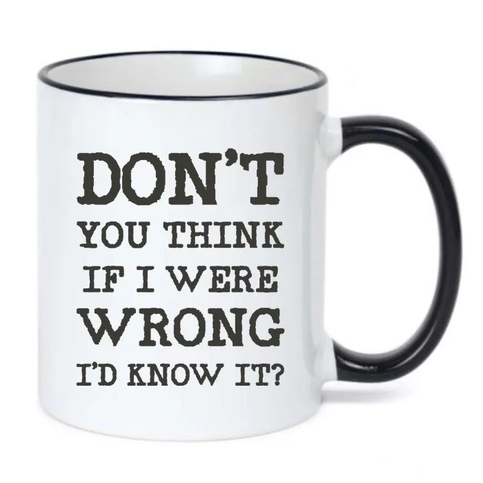 Dont You Think If I Were Wrong Id Know It? Black Color Changing Mug