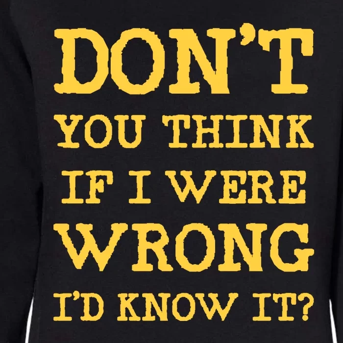 Dont You Think If I Were Wrong Id Know It? Womens California Wash Sweatshirt