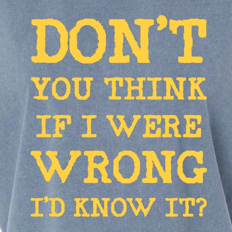 Dont You Think If I Were Wrong Id Know It? Garment-Dyed Women's Muscle Tee