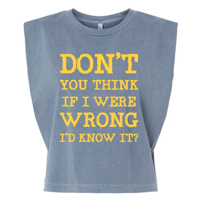 Dont You Think If I Were Wrong Id Know It? Garment-Dyed Women's Muscle Tee