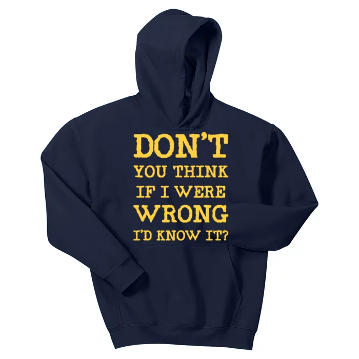 Dont You Think If I Were Wrong Id Know It? Kids Hoodie