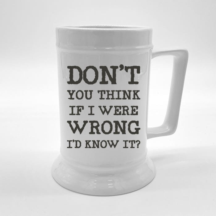 Dont You Think If I Were Wrong Id Know It? Front & Back Beer Stein