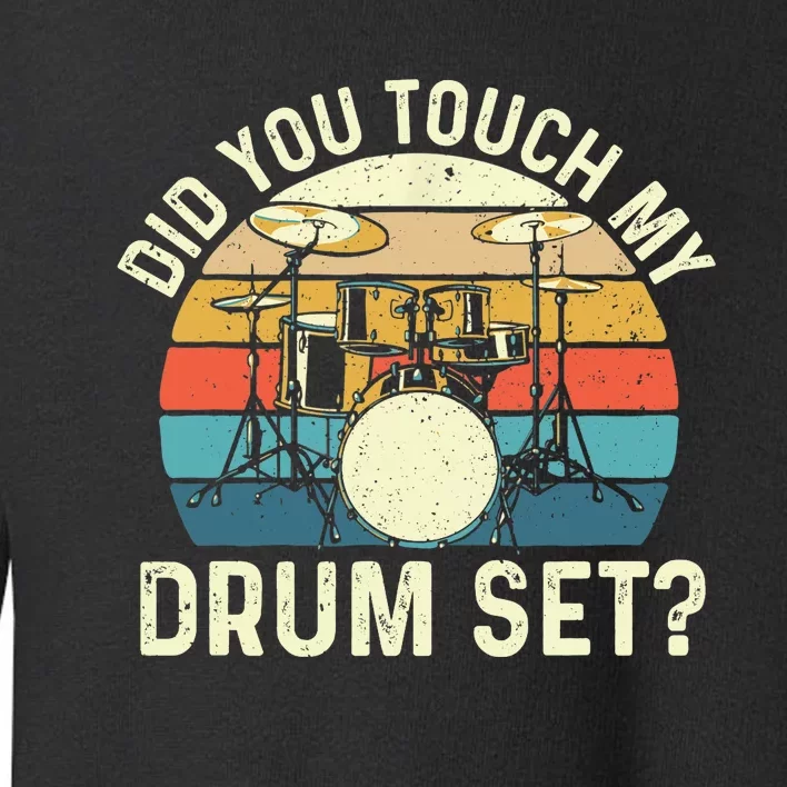 Did You Touch My Drum Set Retro Drummer Drumming Toddler Sweatshirt