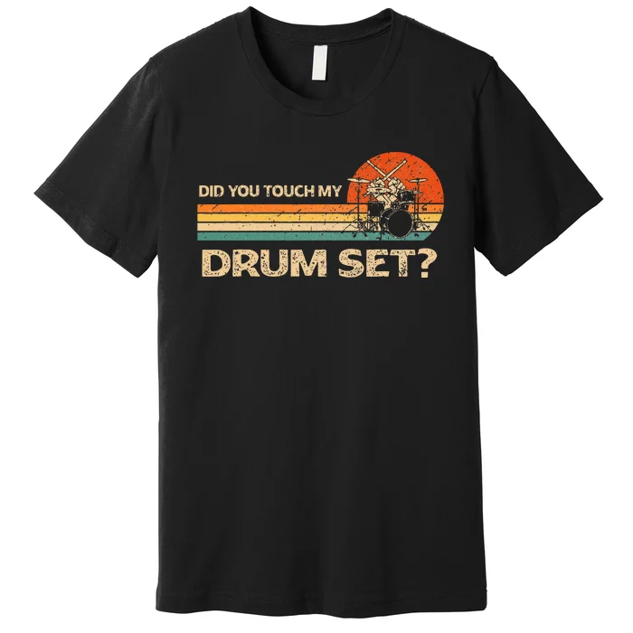 Did You Touch My Drum Set Vintage Premium T-Shirt