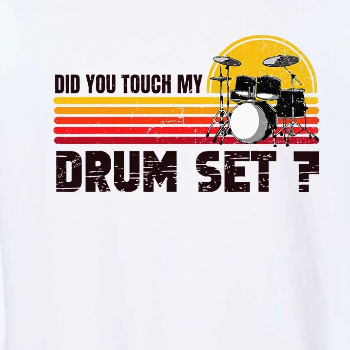 Did You Touch My Drum Set Percussion Music Drummer Garment-Dyed Sweatshirt