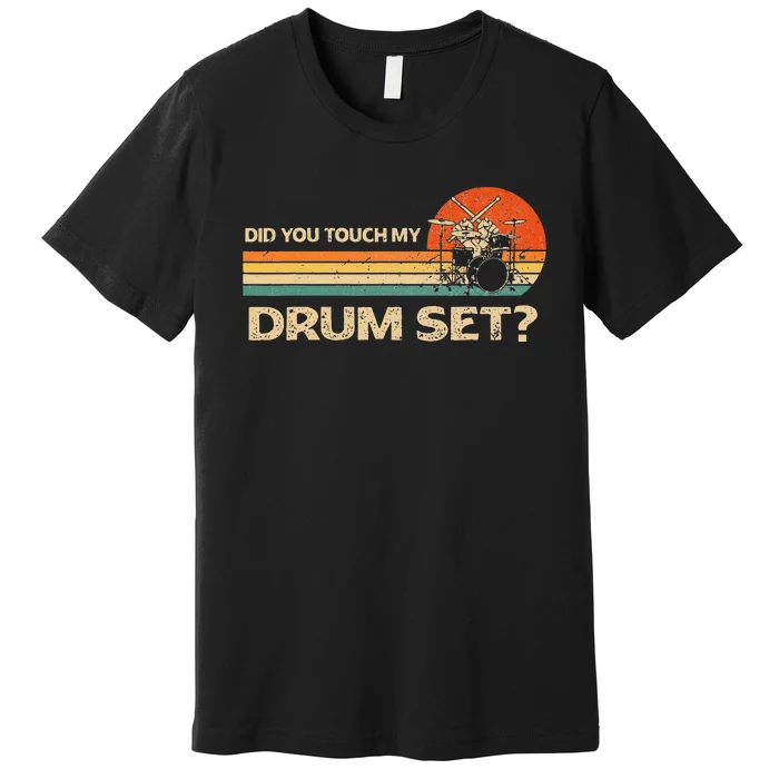 Did You Touch My Drum Set Vintage Drummer Percussion Drums Premium T-Shirt