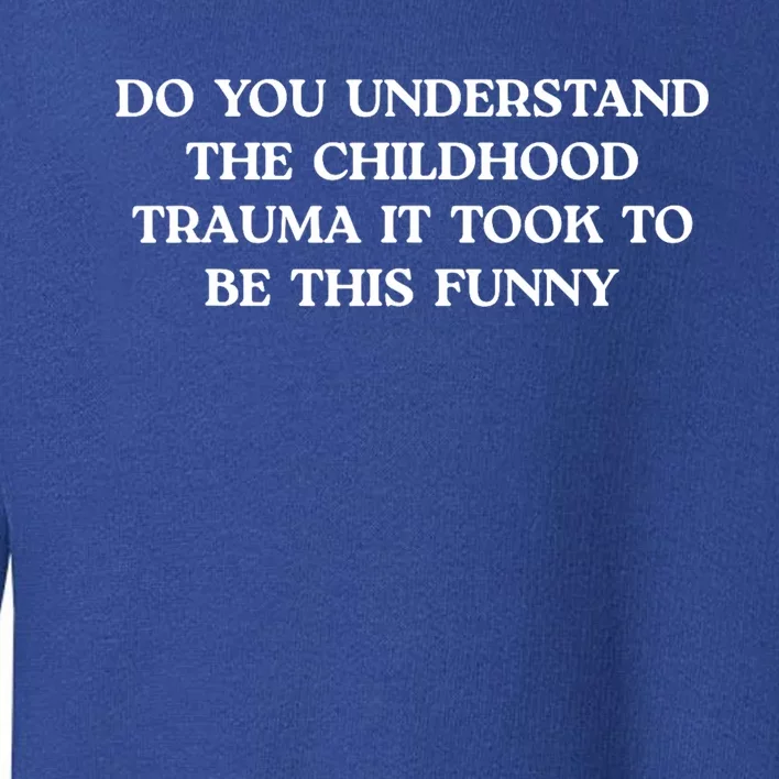 Do You Understand Childhood Trauma Took To Be This Toddler Sweatshirt