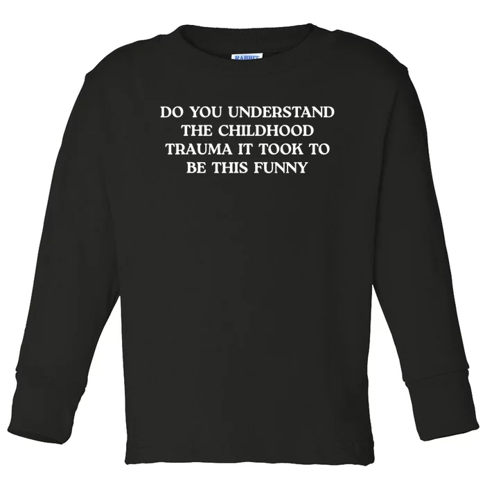 Do You Understand Childhood Trauma Took To Be This Toddler Long Sleeve Shirt