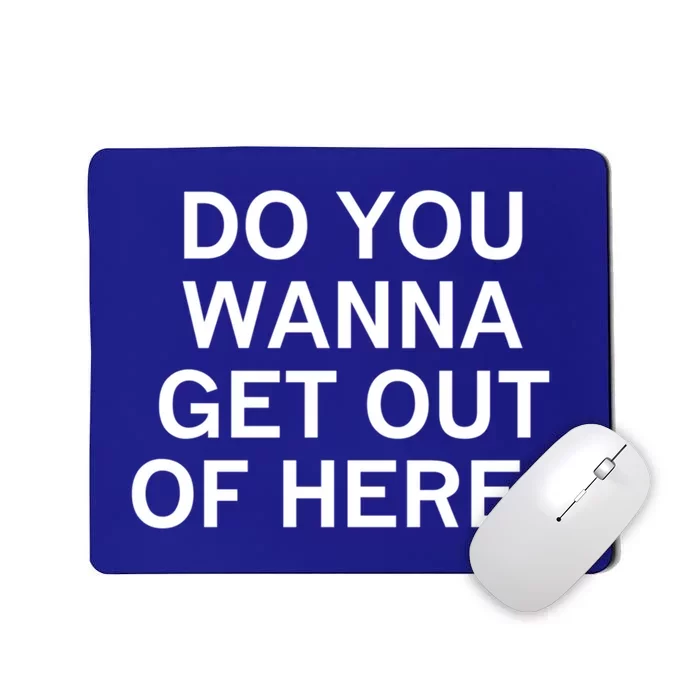 Do You Wanna Get Out Of Here Sarcastic Funny Joke Family Gift Mousepad