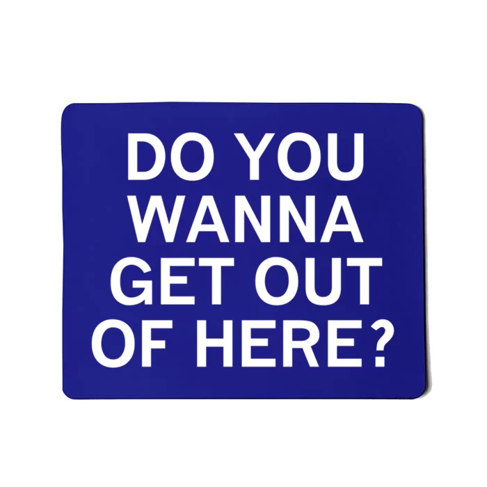 Do You Wanna Get Out Of Here Sarcastic Funny Joke Family Gift Mousepad