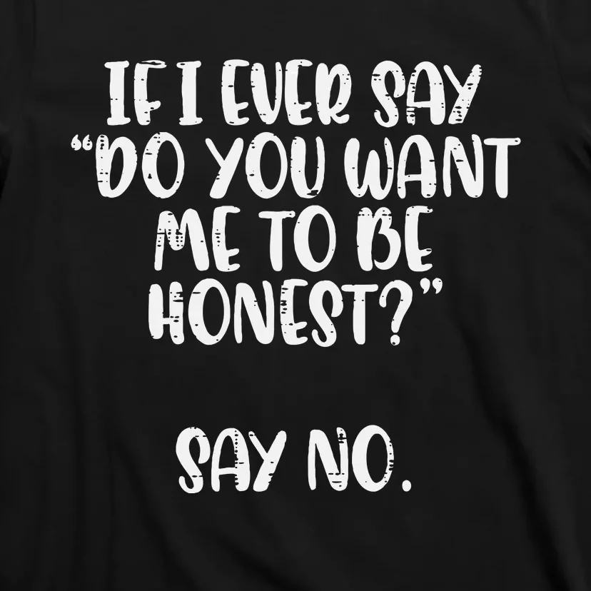 Do You Want Me To Be Honest Say No Funny Saying T-Shirt