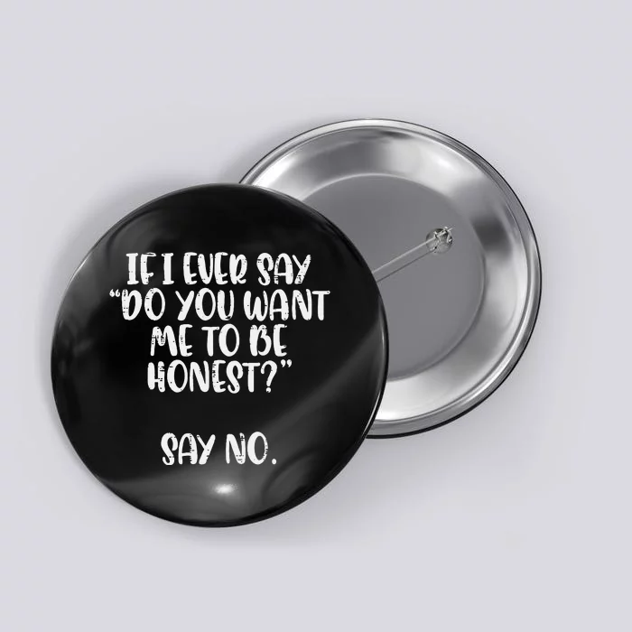 Do You Want Me To Be Honest Say No Funny Saying Button