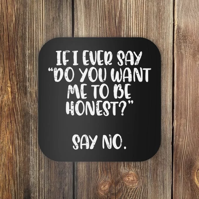 Do You Want Me To Be Honest Say No Funny Saying Coaster