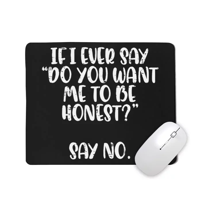 Do You Want Me To Be Honest Say No Funny Saying Mousepad