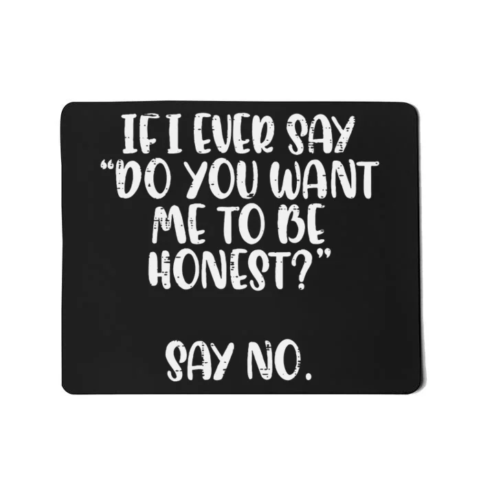 Do You Want Me To Be Honest Say No Funny Saying Mousepad