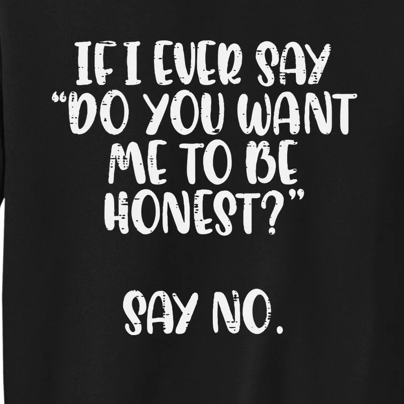 Do You Want Me To Be Honest Say No Funny Saying Tall Sweatshirt