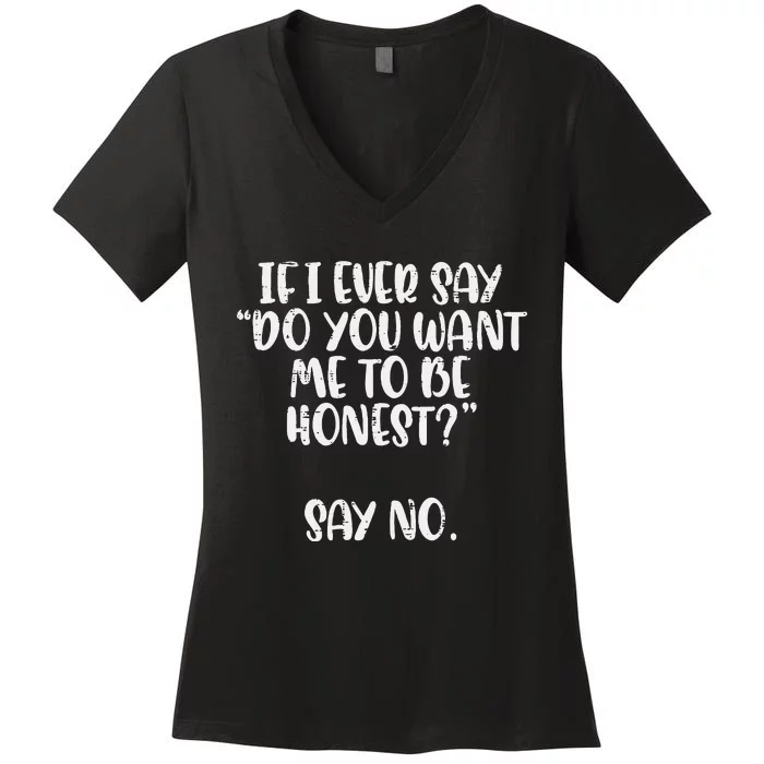 Do You Want Me To Be Honest Say No Funny Saying Women's V-Neck T-Shirt