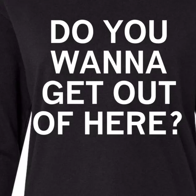 Do You Wanna Get Out Of Here Sarcastic Funny Joke Family Gift Womens Cotton Relaxed Long Sleeve T-Shirt