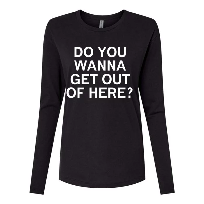 Do You Wanna Get Out Of Here Sarcastic Funny Joke Family Gift Womens Cotton Relaxed Long Sleeve T-Shirt