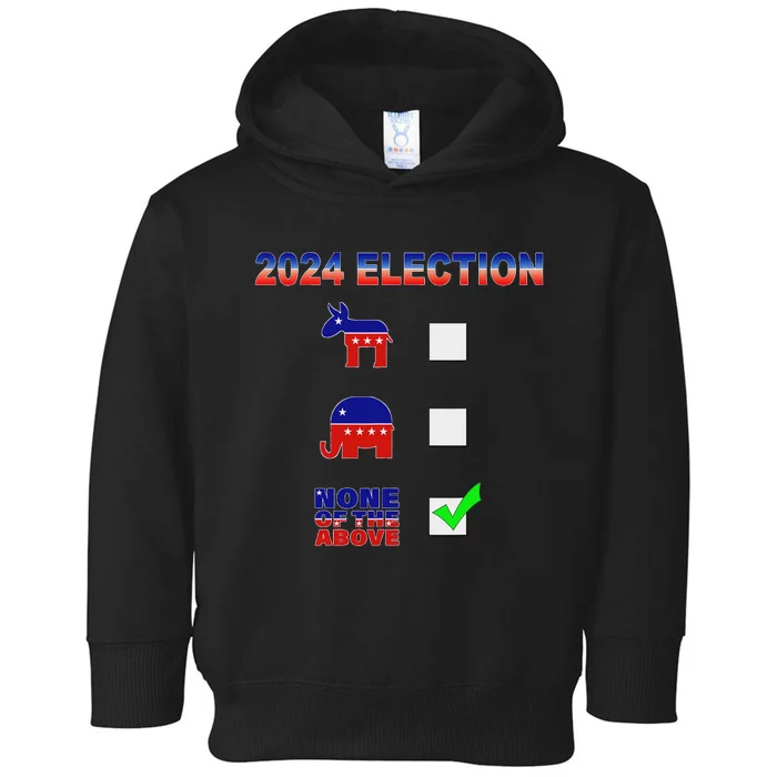 Election 2024 None Of The Above Funny Election Parody Toddler Hoodie