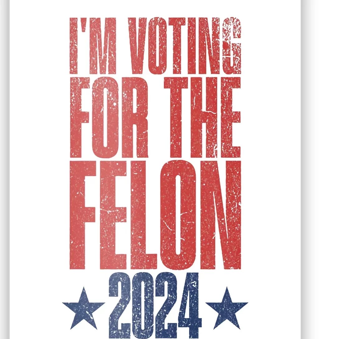 Election 2024 Political Humor IM Voting For The Felon Poster