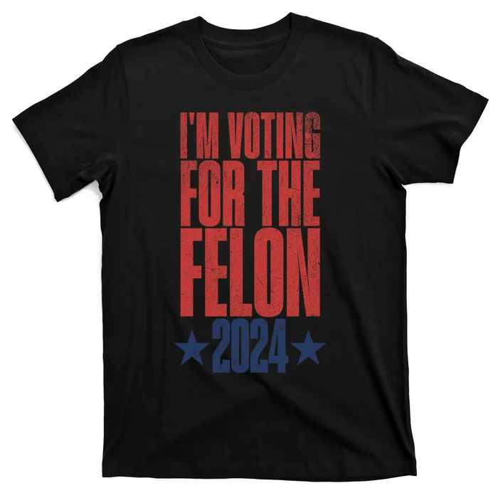 Election 2024 Political Humor IM Voting For The Felon T-Shirt