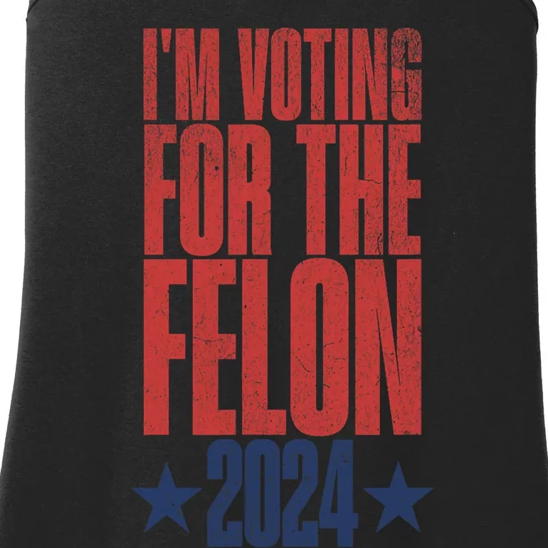 Election 2024 Political Humor IM Voting For The Felon Ladies Essential Tank