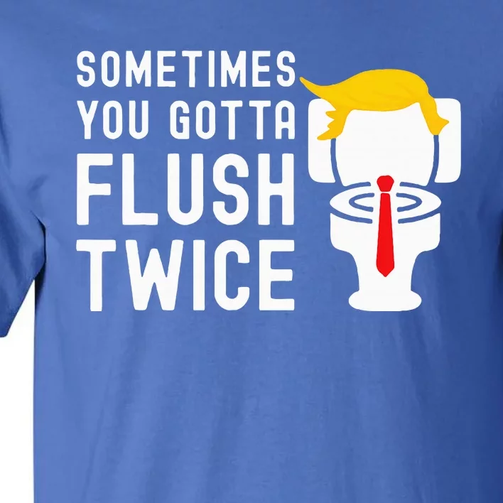 Election 2024 Sometimes You Gotta Flush Twice Tall T-Shirt