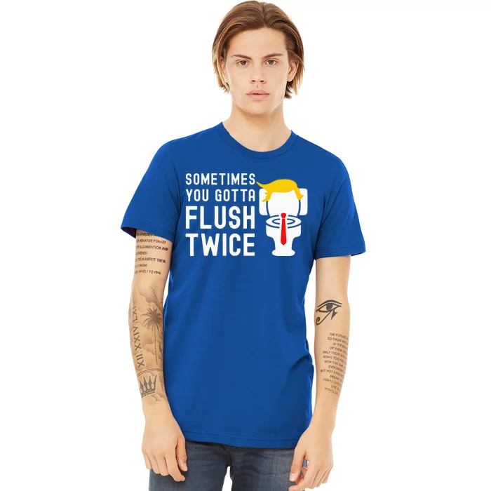 Election 2024 Sometimes You Gotta Flush Twice Premium T-Shirt