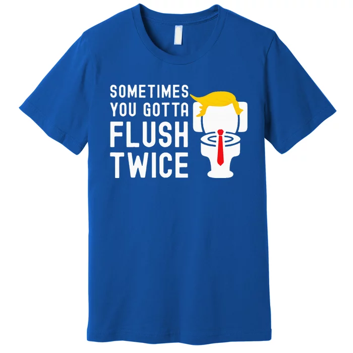 Election 2024 Sometimes You Gotta Flush Twice Premium T-Shirt