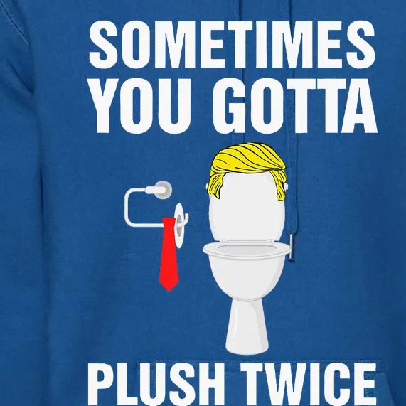 Election 2024 Sometimes You Gotta Flush Twice Premium Hoodie